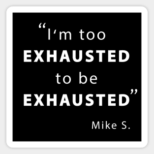 I'm too exhausted to be exhausted Magnet